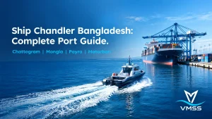 Ship chandler Bangladesh VMSS complete marine supply services guide for Chattogram, Mongla, Payra, and Matarbari ports